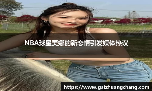 NBA球星美娜的新恋情引发媒体热议